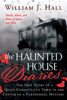 The Haunted House Diaries : The True Story of a Quiet Connecticut Town in the Center of a Paranormal Mystery, Paperback / softback Book The Haunted House Diaries : The True Story of a Quiet Connecticut Town in the Center of a Paranormal Mystery, Paperback / softback Book