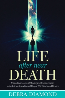 Life After Near Death : Miraculous Stories of Healing and Transformation in the Extraordinary Lives of People with Newfound Powers, Paperback / softback Book Life After Near Death : Miraculous Stories of Healing and Transformation in the Extraordinary Lives of People with Newfound Powers, Paperback / softback Book