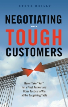 Negotiating with Tough Customers : Never Take No for a Final Answer and Other Tactics to Win at the Bargaining Table, Paperback Book Negotiating with Tough Customers : Never Take No for a Final Answer and Other Tactics to Win at the Bargaining Table, Paperback Book