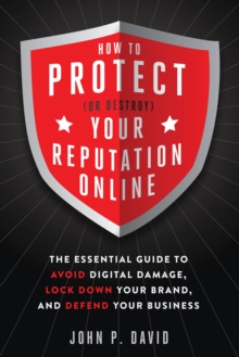 How to Protect (or Destroy) Your Reputation Online : The Essential Guide to Avoid Digital Damage, Lock Down Your Brand, and Defend Your Business, Paperback / softback Book How to Protect (or Destroy) Your Reputation Online : The Essential Guide to Avoid Digital Damage, Lock Down Your Brand, and Defend Your Business, Paperback / softback Book