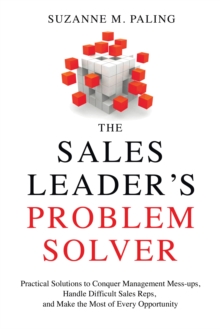 The Sales Leader's Problem Solver : Practical Solutions to Conquer Management Mess-Ups, Handle Difficult Sales Reps, and Make the Most of Every Opportunity, Paperback Book The Sales Leader's Problem Solver : Practical Solutions to Conquer Management Mess-Ups, Handle Difficult Sales Reps, and Make the Most of Every Opportunity, Paperback Book
