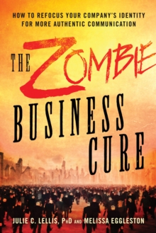 The Zombie Business Cure : How to Refocus Your Company's Identity for More Authentic Communication, Paperback / softback Book The Zombie Business Cure : How to Refocus Your Company's Identity for More Authentic Communication, Paperback / softback Book