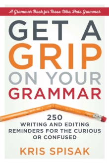 Get a Grip on Your Grammar : 250 Writing and Editing Reminders for the Curious or Confused, Paperback / softback Book Get a Grip on Your Grammar : 250 Writing and Editing Reminders for the Curious or Confused, Paperback / softback Book
