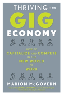 Thriving in the Gig Economy : How to Capitalize and Compete in the New World of Work, Paperback / softback Book Thriving in the Gig Economy : How to Capitalize and Compete in the New World of Work, Paperback / softback Book