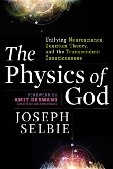 The Physics of God : Unifying Quantum Physics, Consciousness, M-Theory, Heaven, Neuroscience and Transcendence, Paperback / softback Book The Physics of God : Unifying Quantum Physics, Consciousness, M-Theory, Heaven, Neuroscience and Transcendence, Paperback / softback Book