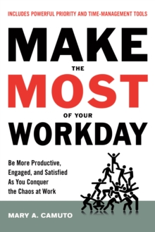 Make the Most of Your Workday : Be More Productive, Engaged, and Satisfied as You Conquer the Chaos at Work, Paperback / softback Book Make the Most of Your Workday : Be More Productive, Engaged, and Satisfied as You Conquer the Chaos at Work, Paperback / softback Book