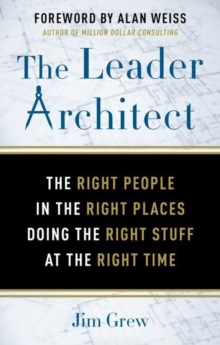 The Leader Architect : The Right People in the Right Places Doing the Right Stuff at the Right Time