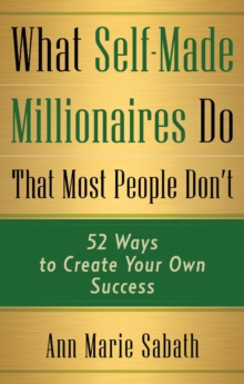 What Self-Made Millionaires Do That Most People Don'T : 52 Ways to Create Your Own Success, Paperback / softback Book What Self-Made Millionaires Do That Most People Don'T : 52 Ways to Create Your Own Success, Paperback / softback Book