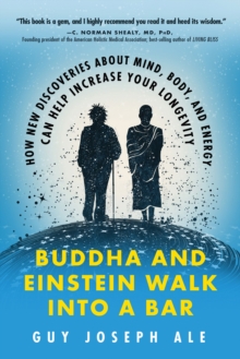 Buddha and Einstein Walk into a Bar : How New Discoveries About Mind, Body, and Energy Can Help Increase Your Longevity, Paperback / softback Book Buddha and Einstein Walk into a Bar : How New Discoveries About Mind, Body, and Energy Can Help Increase Your Longevity, Paperback / softback Book
