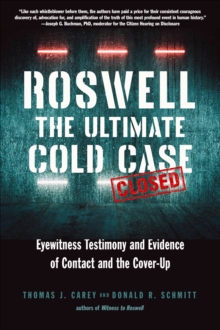 Roswell: The Ultimate Cold Case : Eyewitness Testimony and Evidence of Contact and the Cover-Up