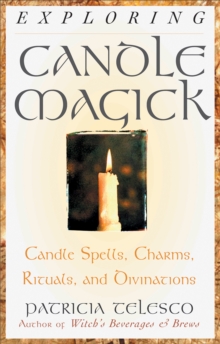 Exploring Candle Magick : Candle Spells, Charms, Rituals, and Devinations