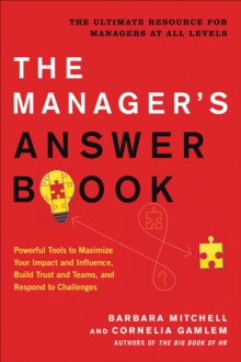 The Manager's Answer Book : Powerful Tools to Build Trust and Teams, Maximize Your Impact and Influence, and Respond to Challenges