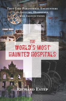 The World's Most Haunted Hospitals : True Life Paranormal Encounters in Asylums, Hospitals, and Institutions