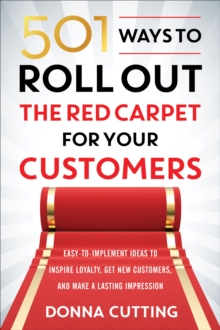 501 Ways to Roll Out the Red Carpet For Your Customers : Easy-to-Implement Ideas to Inspire Loyalty, Get New Customers, and Make a Lasting Impression