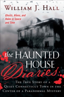 The Haunted House diaries : The True Story of a Quiet Connecticut Town in the Center of a Paranormal Mystery