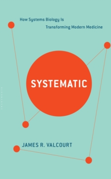 Systematic : How Systems Biology Is Transforming Modern Medicine