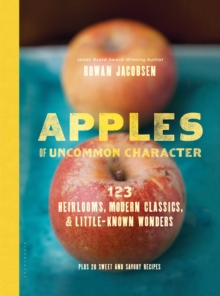 Apples of Uncommon Character : Heirlooms, Modern Classics, and Little-Known Wonders