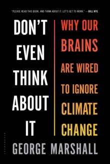 Don't Even Think About It : Why Our Brains Are Wired to Ignore Climate Change