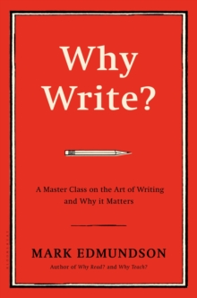 Why Write? : A Master Class on the Art of Writing and Why it Matters