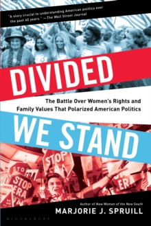 Divided We Stand : The Battle Over Women's Rights and Family Values That Polarized American Politics