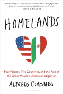 Homelands : Four Friends, Two Countries, and the Fate of the Great Mexican-American Migration