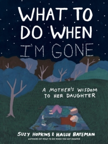 What to Do When I'm Gone : A Mother's Wisdom to Her Daughter, Hardback Book What to Do When I'm Gone : A Mother's Wisdom to Her Daughter, Hardback Book