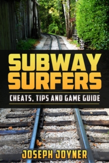 Subway Surfers : Cheats, Tips and Game Guide