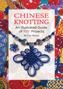 Chinese Knotting : An Illustrated Guide of 100+ Projects