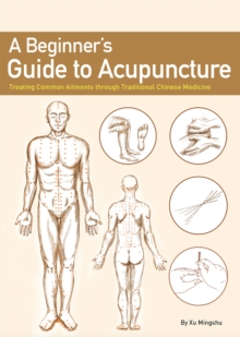 Beginner's Guide To Acupuncture : Treating Common Ailments Through Traditional Chinese Medicine