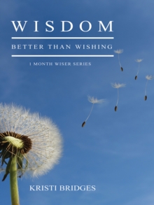 Wisdom Better than Wishing : Book 1 in the 1 Month Wiser Series