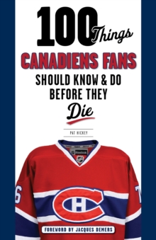 100 Things Canadiens Fans Should Know & Do Before They Die