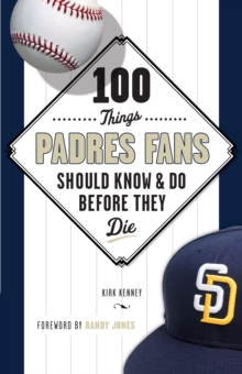 100 Things Padres Fans Should Know & Do Before They Die