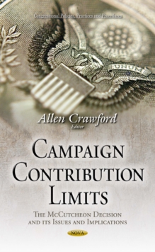 Campaign Contribution Limits : The McCutcheon Decision and its Issues and Implications