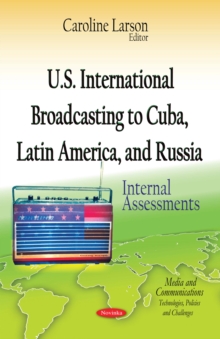 U.S. International Broadcasting to Cuba, Latin America, and Russia : Internal Assessments