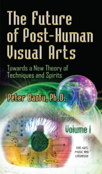 Future of Post-Human Visual Arts : Towards a New Theory of Techniques & Spirits -- Volume 1, Hardback Book Future of Post-Human Visual Arts : Towards a New Theory of Techniques & Spirits -- Volume 1, Hardback Book