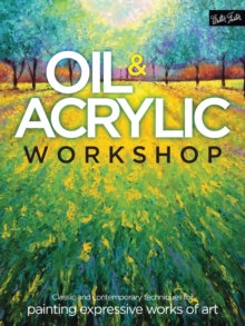 Oil & Acrylic Workshop : Classic and Contemporary Techniques for Painting Expressive Works of Art, Paperback Book Oil & Acrylic Workshop : Classic and Contemporary Techniques for Painting Expressive Works of Art, Paperback Book
