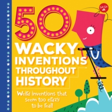 50 Wacky Inventions Throughout History : Weird inventions that seem too crazy to be real!, Hardback Book 50 Wacky Inventions Throughout History : Weird inventions that seem too crazy to be real!, Hardback Book