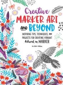Creative Marker Art and Beyond : Inspiring tips, techniques, and projects for creating vibrant artwork in marker, Paperback Book Creative Marker Art and Beyond : Inspiring tips, techniques, and projects for creating vibrant artwork in marker, Paperback Book