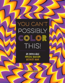 You Can't Possibly Color This! : An Impossible Optical Illusion Activity Book, Paperback / softback Book You Can't Possibly Color This! : An Impossible Optical Illusion Activity Book, Paperback / softback Book