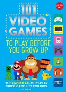 101 Video Games to Play Before You Grow Up : The unofficial must-play video game list for kids, Paperback / softback Book 101 Video Games to Play Before You Grow Up : The unofficial must-play video game list for kids, Paperback / softback Book