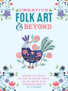 Creative Folk Art and Beyond : Inspiring tips, projects, and ideas for creating cheerful folk art inspired by the Scandinavian concept of hygge, Paperback Book Creative Folk Art and Beyond : Inspiring tips, projects, and ideas for creating cheerful folk art inspired by the Scandinavian concept of hygge, Paperback Book