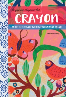 Quarto Publishing Group Usa Anywhere, Anytime Art, Crayon , An Artist's Colorful Guide To Drawing On The Go!