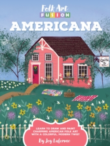 Folk Art Fusion: Americana : Learn to Draw and Paint Charming American Folk Art with a Colorful, Modern Twist