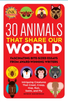 30 Animals That Share Our World : Fascinating bite-sized essays from award-winning writers--Intriguing Creatures That Crawl, Creep, Hop, Run, Swim, and Fly, Paperback / softback Book 30 Animals That Share Our World : Fascinating bite-sized essays from award-winning writers--Intriguing Creatures That Crawl, Creep, Hop, Run, Swim, and Fly, Paperback / softback Book