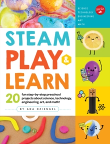 STEAM Play & Learn : 20 fun step-by-step preschool projects about science, technology, engineering, art, and math!