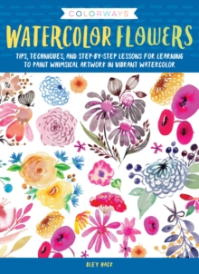 Colorways: Watercolor Flowers : Tips, techniques, and step-by-step lessons for learning to paint whimsical artwork in vibrant watercolor, Paperback / softback Book Colorways: Watercolor Flowers : Tips, techniques, and step-by-step lessons for learning to paint whimsical artwork in vibrant watercolor, Paperback / softback Book