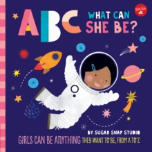 ABC for Me: ABC What Can She Be? : Girls can be anything they want to be, from A to Z