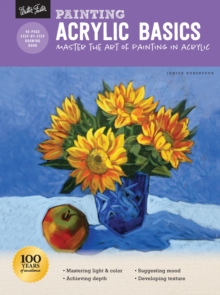 Painting: Acrylic Basics : Master the art of painting in acrylic, Paperback / softback Book Painting: Acrylic Basics : Master the art of painting in acrylic, Paperback / softback Book