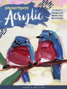 Brushstrokes: Acrylic : Effortless painting with minimal tools and materials