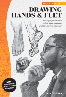 Success in Art: Drawing Hands & Feet : Techniques for mastering realistic hands and feet in graphite, charcoal, and Conte - 50+ Professional Artist Tips and Techniques